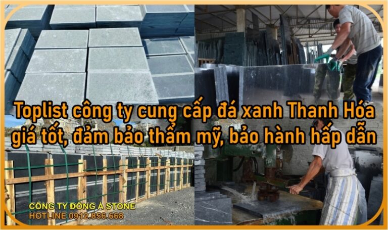 Toplist công ty cung cấp đá xanh Thanh Hóa giá tốt, đảm bảo thẩm mỹ, bảo hành hấp dẫn.