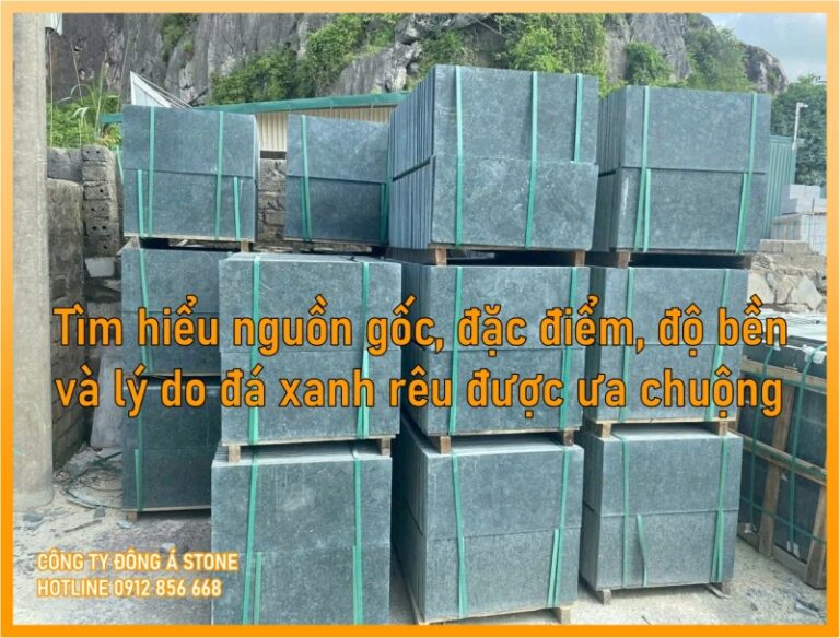 Tìm hiểu nguồn gốc, đặc điểm, độ bền và lý do đá xanh rêu được ưa chuộng.