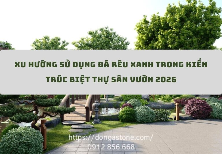 Xu hướng sử dụng đá xanh rêu trong kiến trúc biệt thự sân vườn 2026
