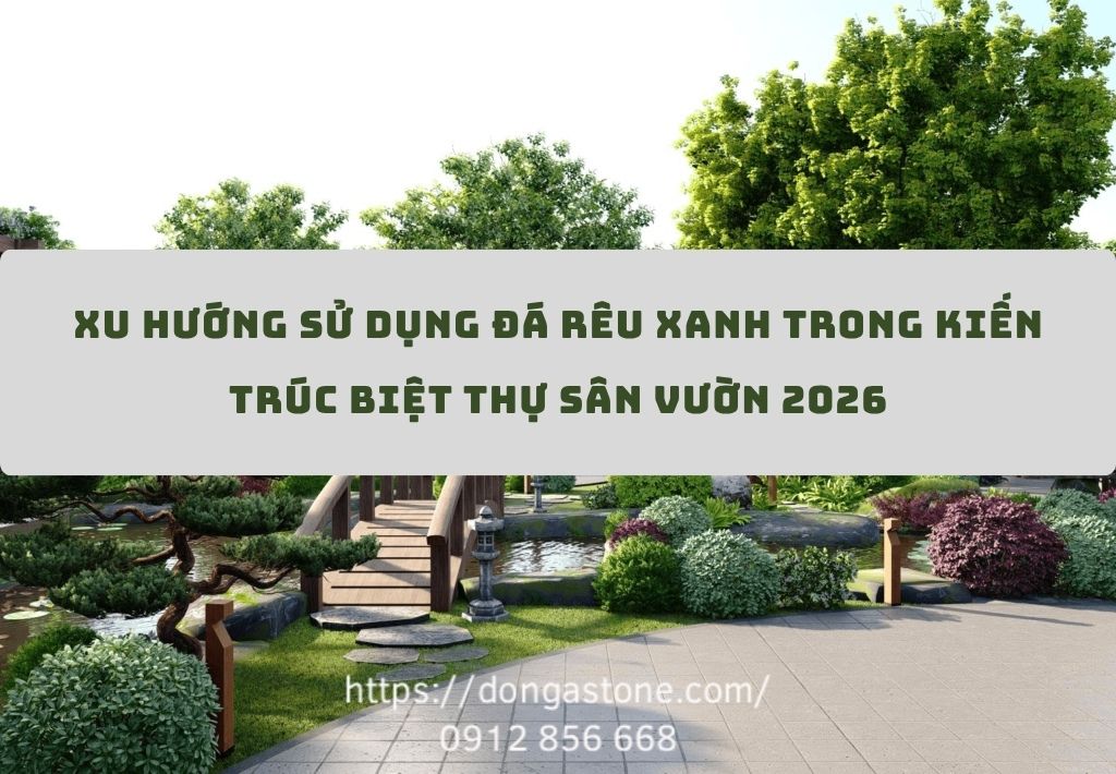 Xu hướng sử dụng đá xanh rêu trong kiến trúc biệt thự sân vườn 2026