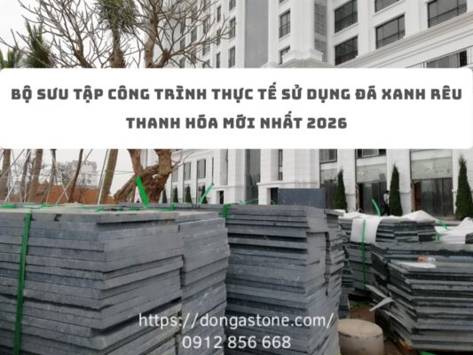 Bộ sưu tập công trình thực tế sử dụng đá xanh rêu Thanh Hóa mới nhất 2026