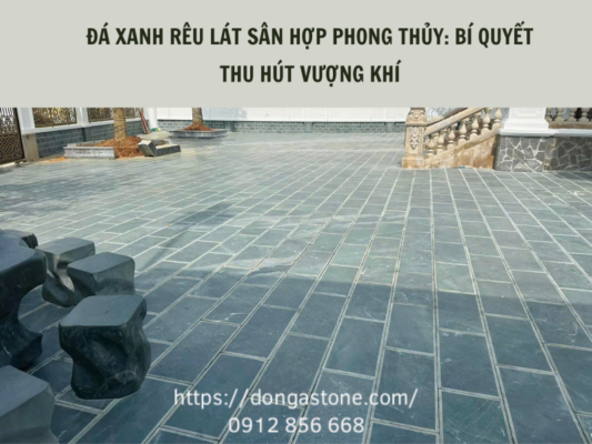 Đá xanh rêu lát sân hợp phong thủy: cách chọn và ứng dụng thu hút vượng khí
