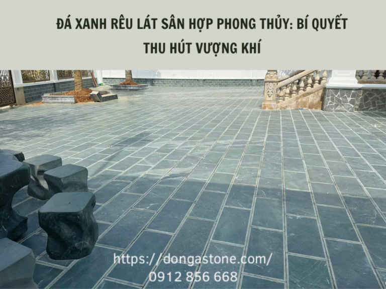 Đá xanh rêu lát sân hợp phong thủy: cách chọn và ứng dụng thu hút vượng khí