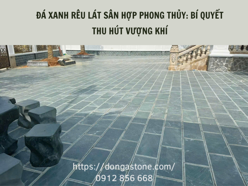 Đá xanh rêu lát sân hợp phong thủy: cách chọn và ứng dụng thu hút vượng khí